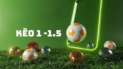 Kèo 1-1.5 là gì? Giải mã kèo châu Á 1-1.5 trong cá cược bóng đá 9 Kèo 1-1.5 là gì? Giải mã kèo châu Á 1-1.5 trong cá cược bóng đá